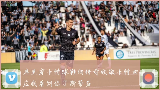 库里穿卡特球鞋向传奇致敬卡特回应我看到你了斯蒂芬