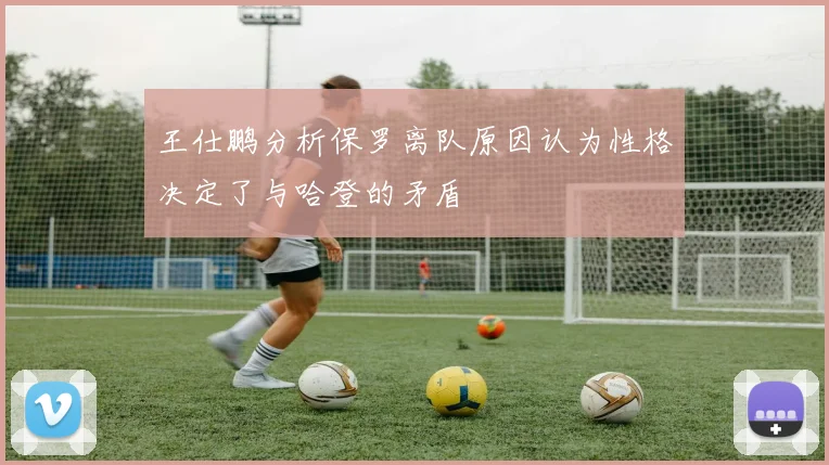 王仕鹏分析保罗离队原因认为性格决定了与哈登的矛盾